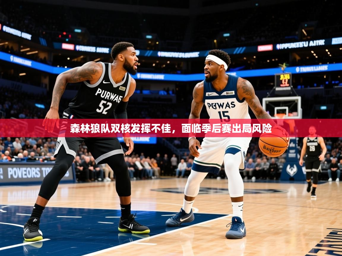 森林狼队双核发挥不佳,面临季后赛出局风险 森林狼队双核发挥不佳,面临季后赛出局风险