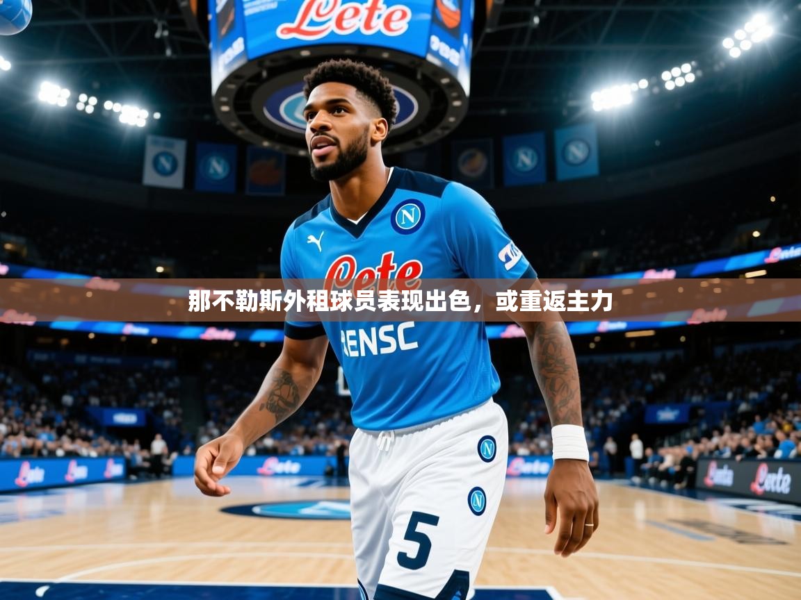 那不勒斯外租球员表现出色,或重返主力 那不勒斯外租球员表现出色,或重返主力