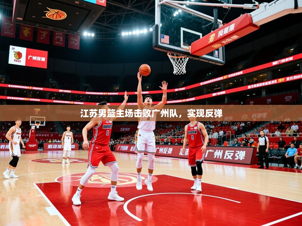 江苏男篮主场击败广州队,实现反弹 江苏男篮主场击败广州队,实现反弹