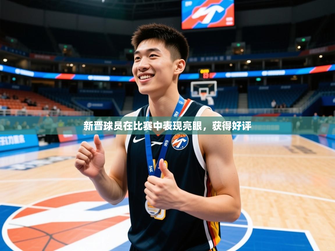 新晋球员在比赛中表现亮眼,获得好评 新晋球员在比赛中表现亮眼,获得好评