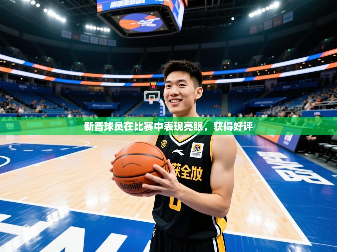 新晋球员在比赛中表现亮眼,获得好评 新晋球员在比赛中表现亮眼,获得好评