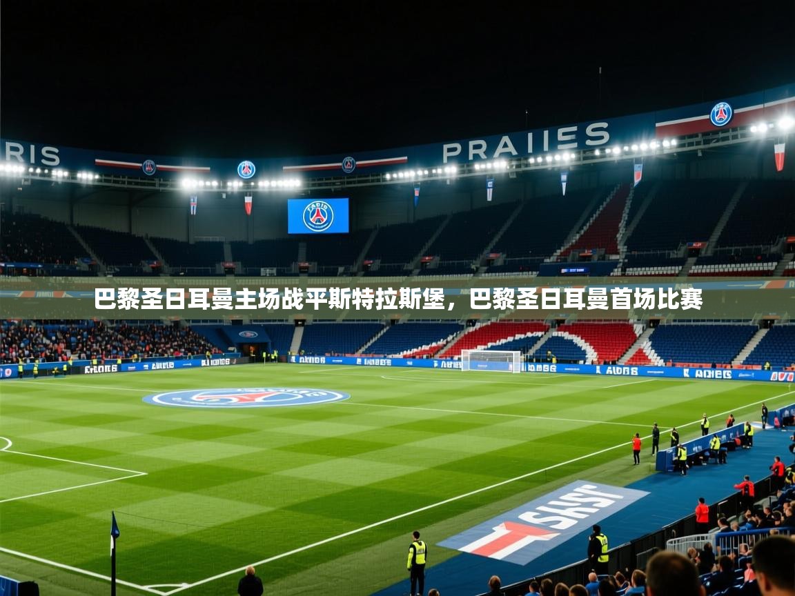 巴黎圣日耳曼主场战平斯特拉斯堡,巴黎圣日耳曼首场比赛 巴黎圣日耳曼主场战平斯特拉斯堡,巴黎圣日耳曼首场比赛