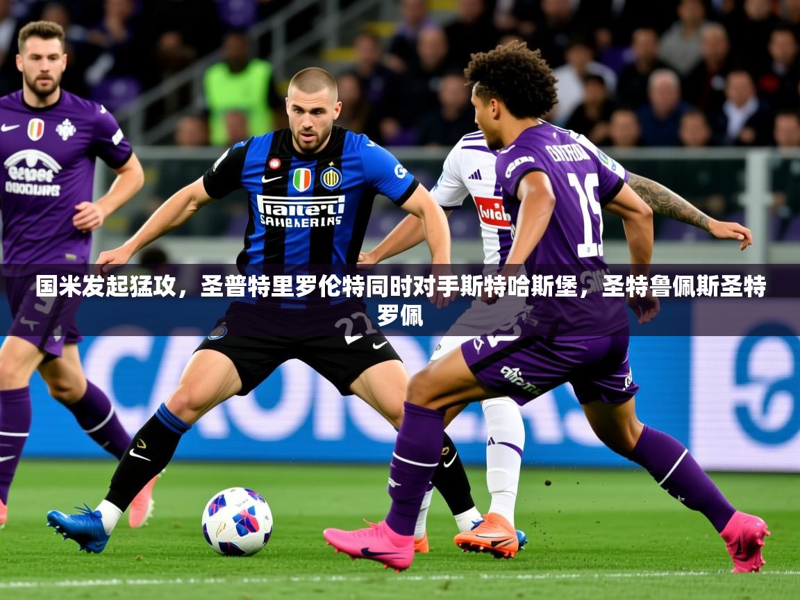国米发起猛攻，圣普特里罗伦特同时对手斯特哈斯堡，圣特鲁佩斯圣特罗佩