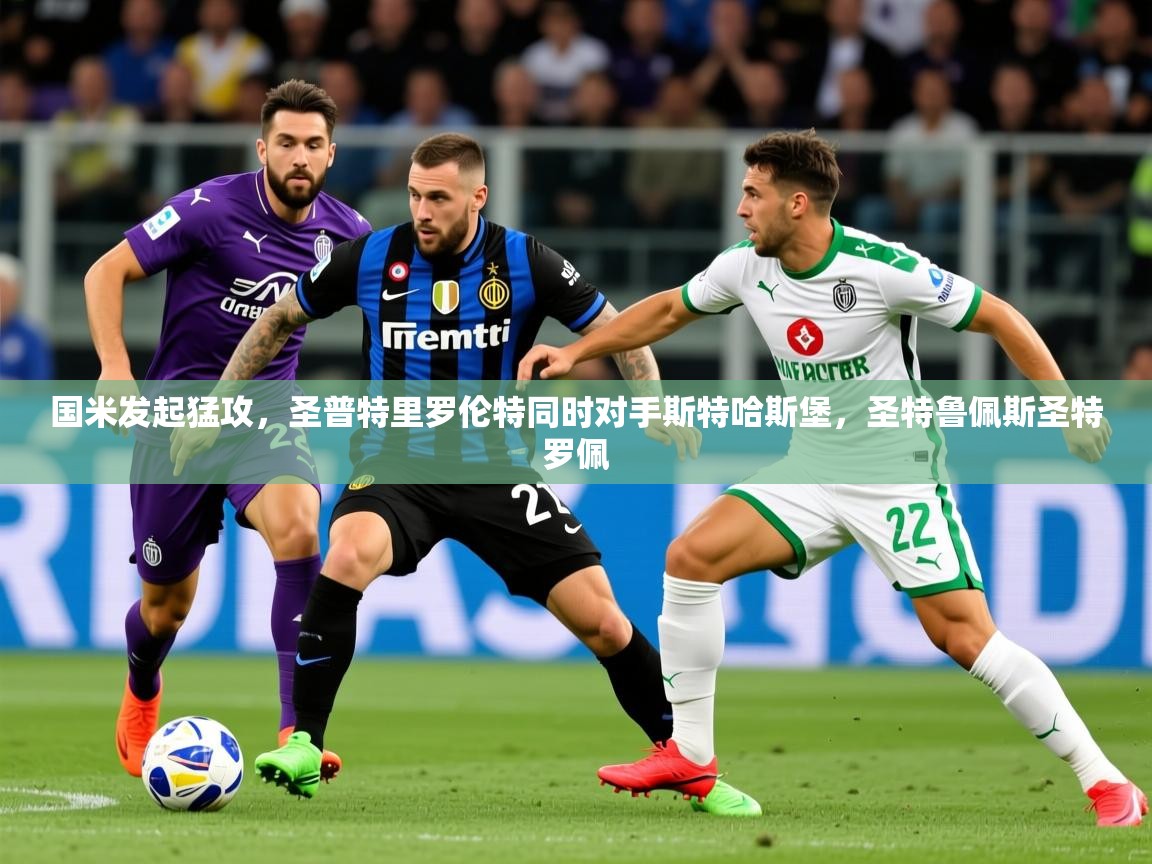 国米发起猛攻，圣普特里罗伦特同时对手斯特哈斯堡，圣特鲁佩斯圣特罗佩