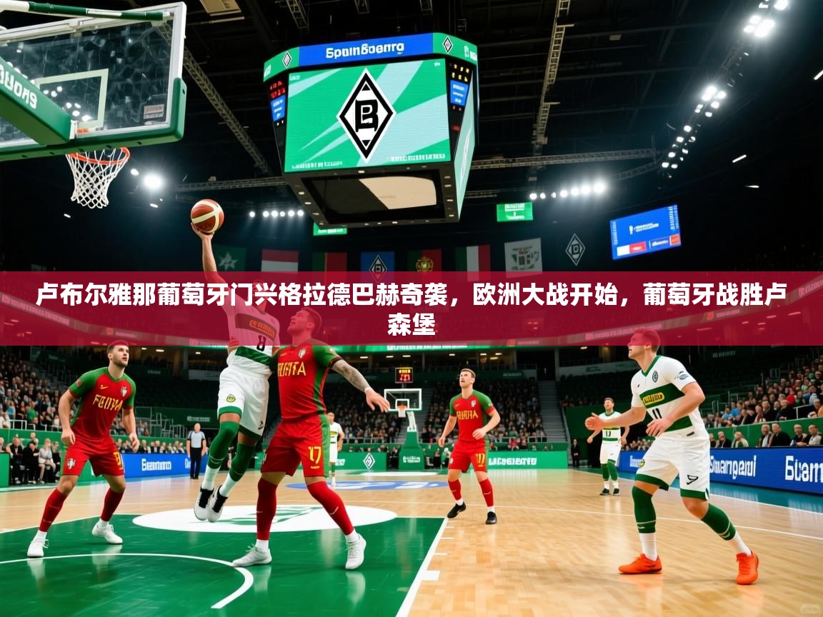 卢布尔雅那葡萄牙门兴格拉德巴赫奇袭，欧洲大战开始，葡萄牙战胜卢森堡
