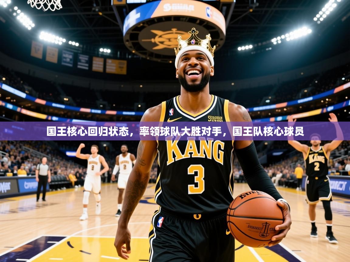 国王核心回归状态，率领球队大胜对手，国王队核心球员