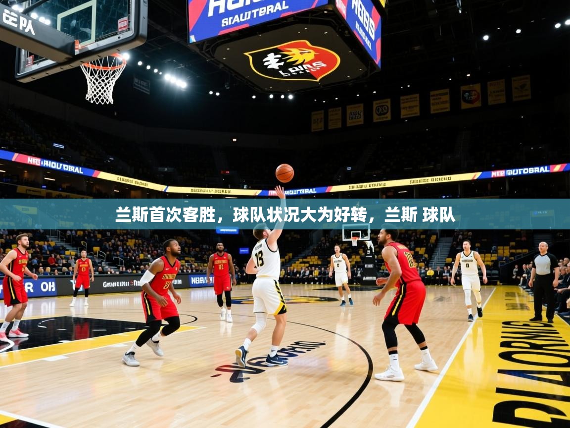 兰斯首次客胜,球队状况大为好转,兰斯 球队 兰斯首次客胜,球队状况大为好转,兰斯 球队