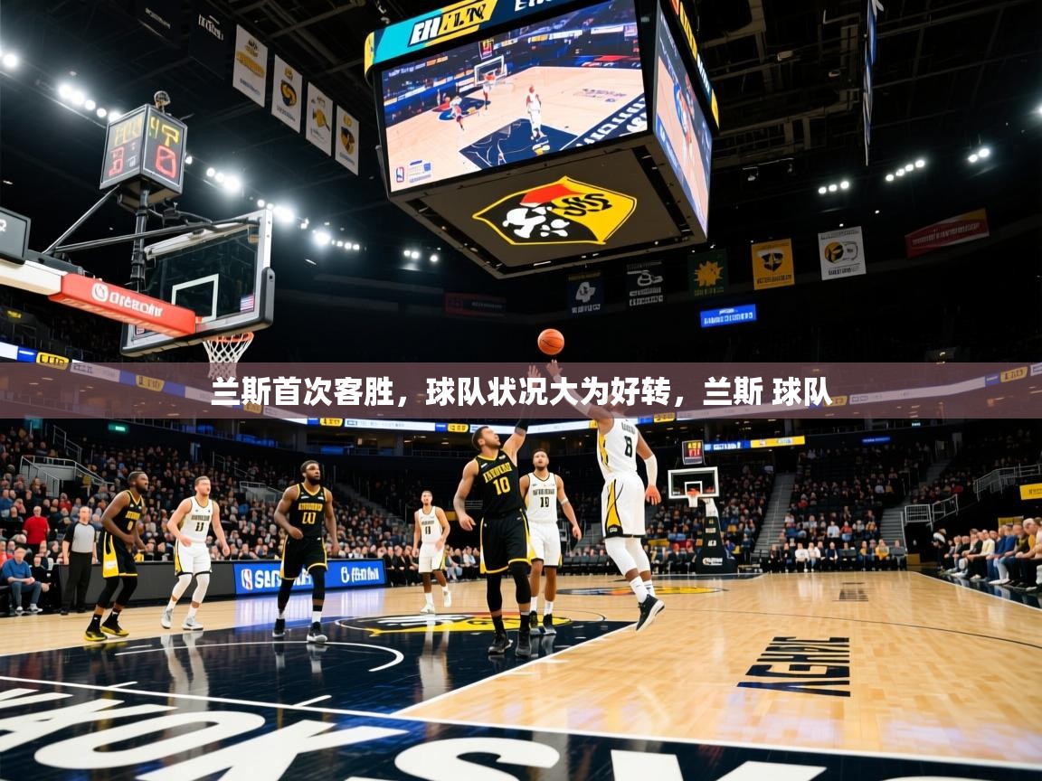 兰斯首次客胜,球队状况大为好转,兰斯 球队 兰斯首次客胜,球队状况大为好转,兰斯 球队