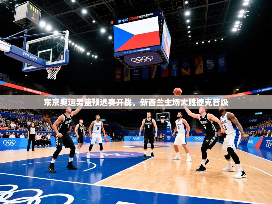 东京奥运男篮预选赛开战,新西兰主场大胜捷克晋级 东京奥运男篮预选赛开战,新西兰主场大胜捷克晋级