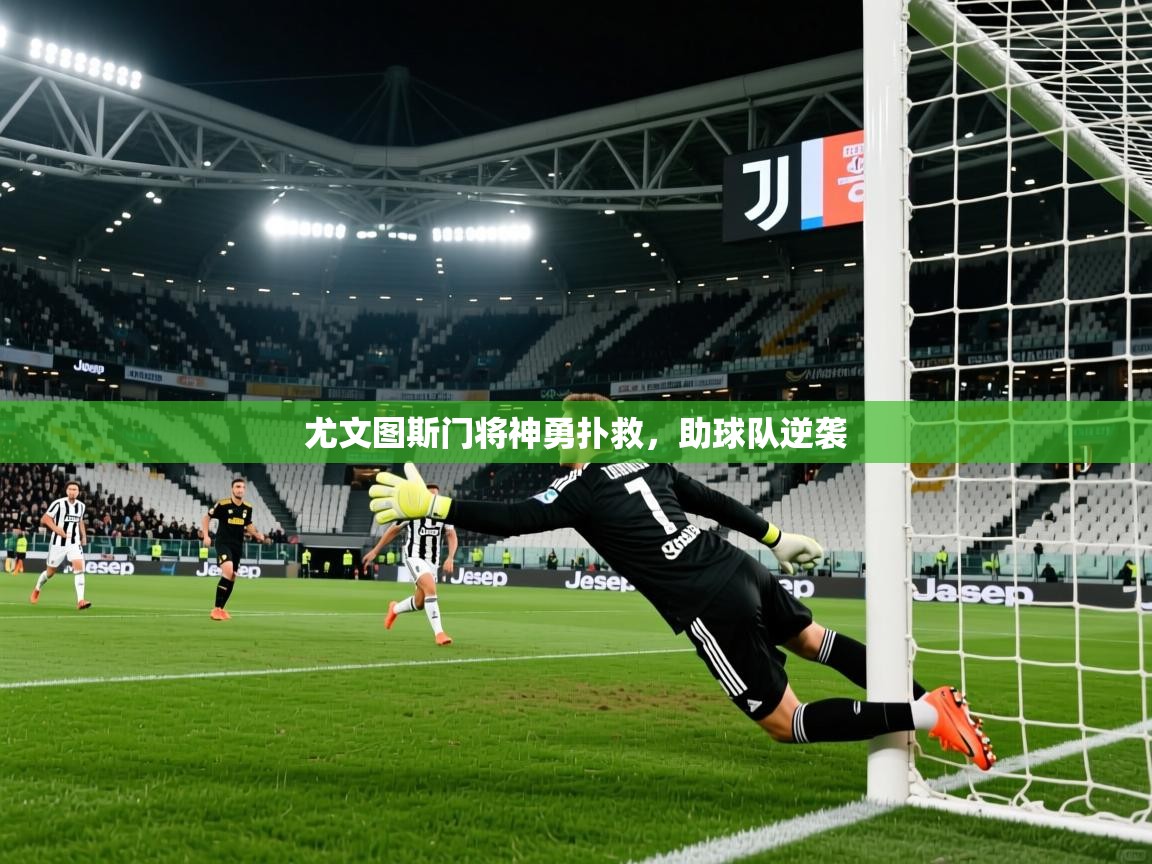 尤文图斯门将神勇扑救,助球队逆袭 尤文图斯门将神勇扑救,助球队逆袭