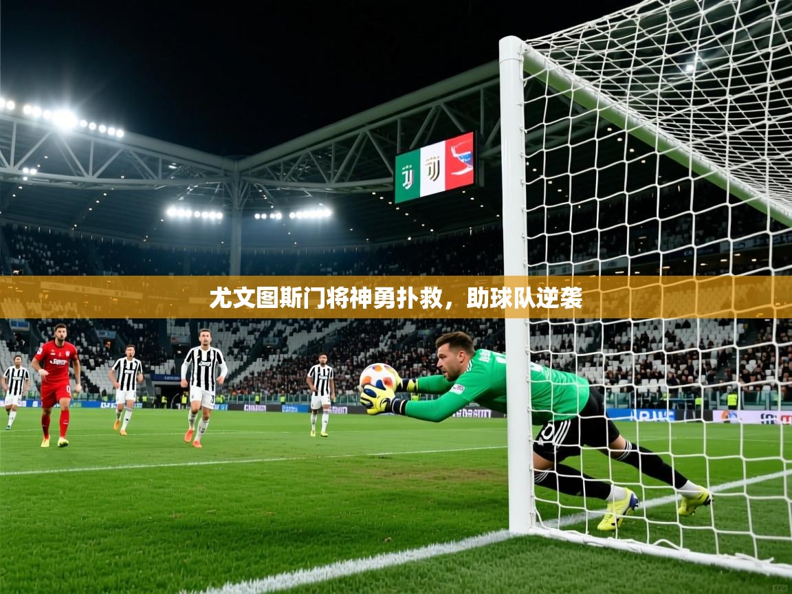 尤文图斯门将神勇扑救,助球队逆袭 尤文图斯门将神勇扑救,助球队逆袭