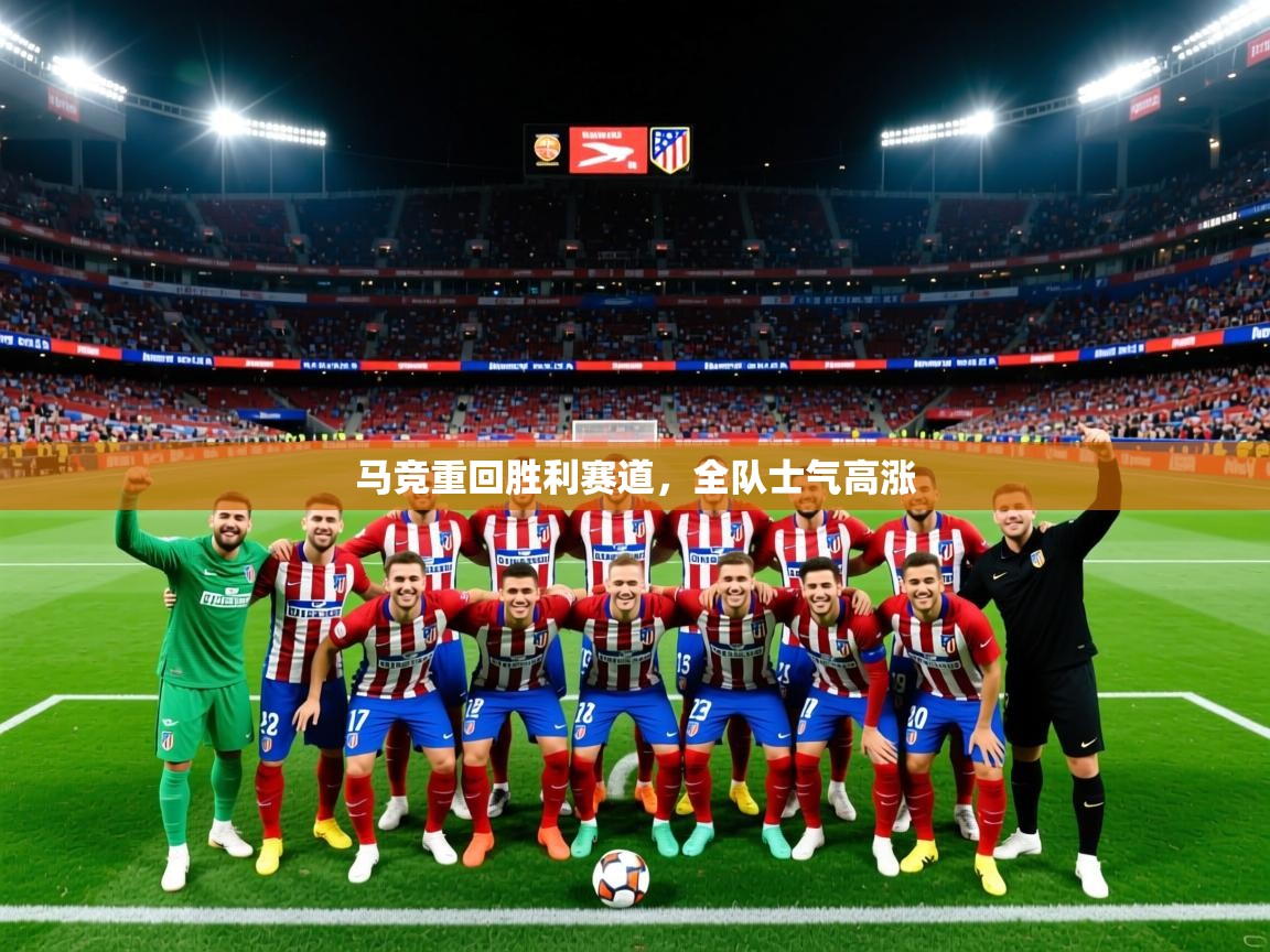 马竞重回胜利赛道,全队士气高涨 马竞重回胜利赛道,全队士气高涨