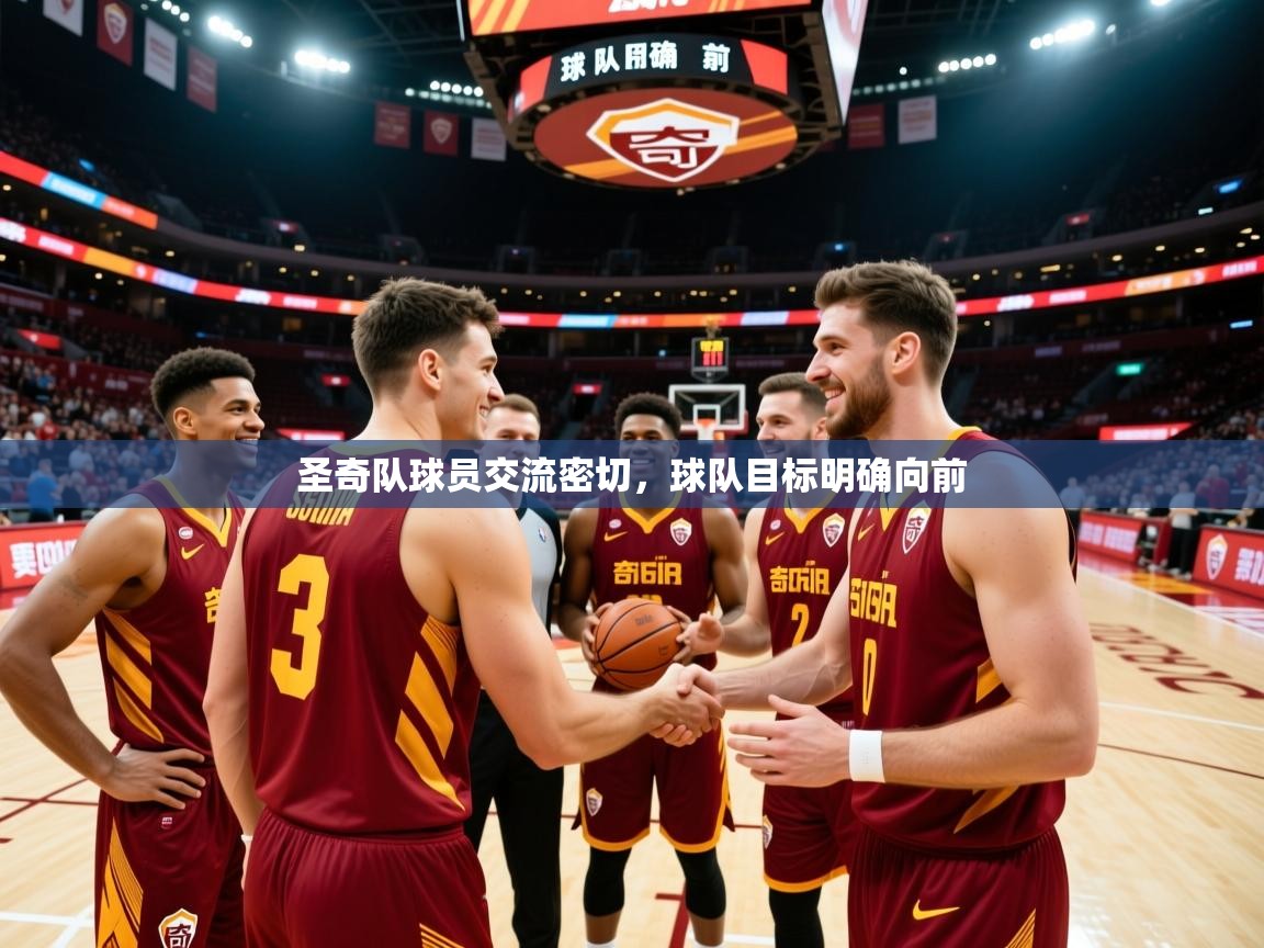 圣奇队球员交流密切,球队目标明确向前 圣奇队球员交流密切,球队目标明确向前