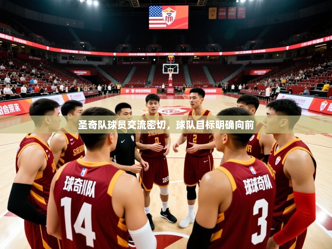 圣奇队球员交流密切,球队目标明确向前 圣奇队球员交流密切,球队目标明确向前