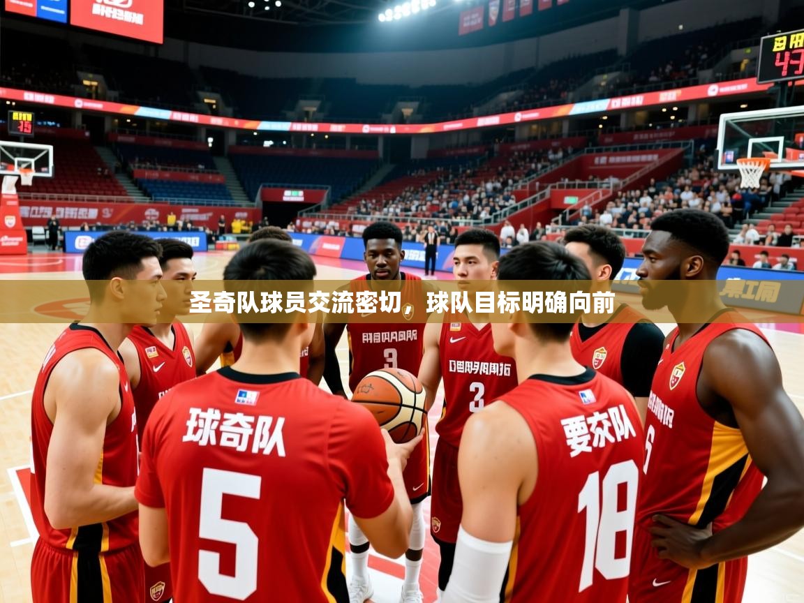 圣奇队球员交流密切,球队目标明确向前 圣奇队球员交流密切,球队目标明确向前