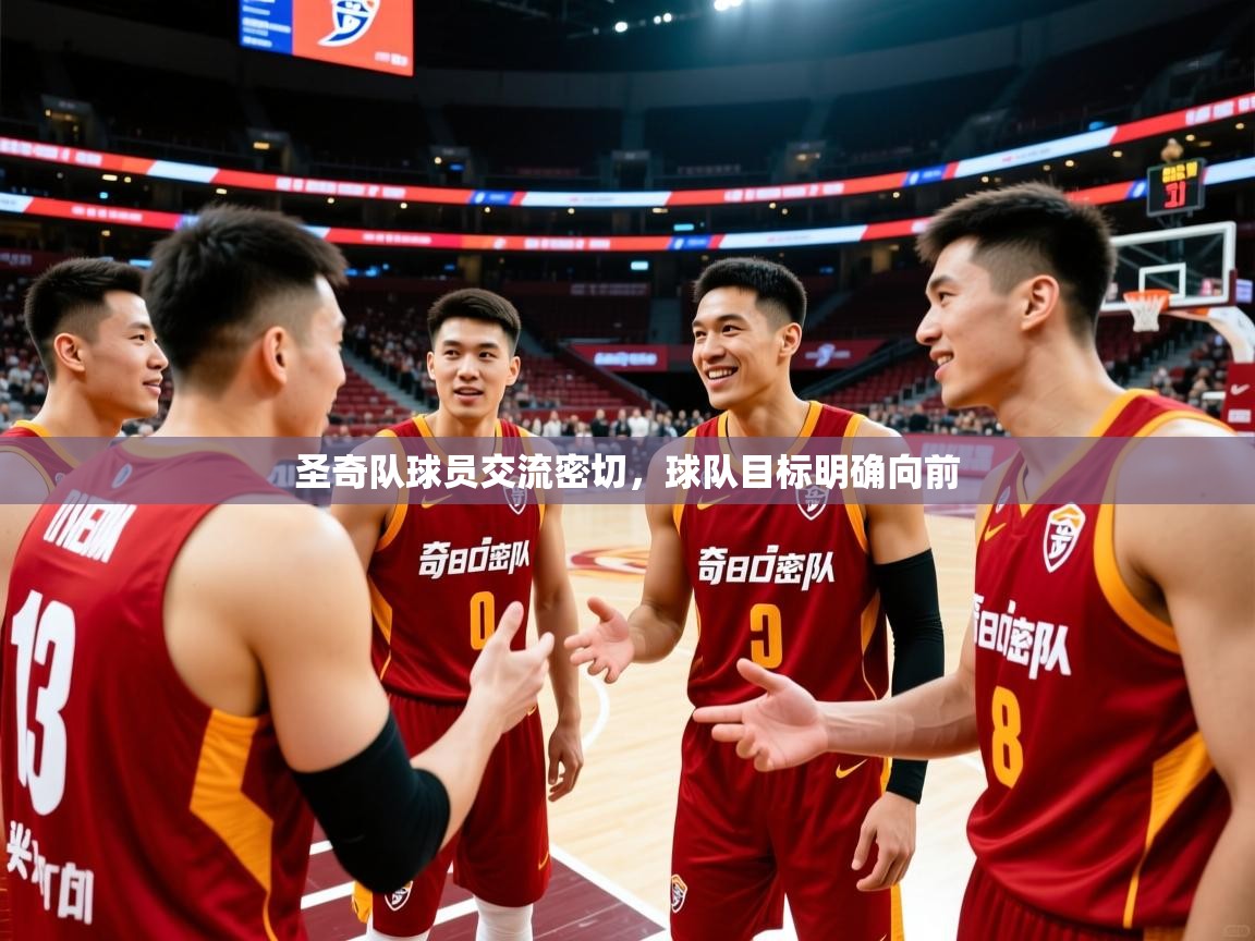 圣奇队球员交流密切,球队目标明确向前 圣奇队球员交流密切,球队目标明确向前