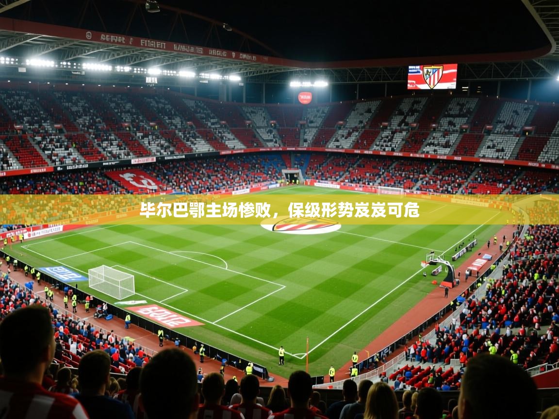 毕尔巴鄂主场惨败，保级形势岌岌可危