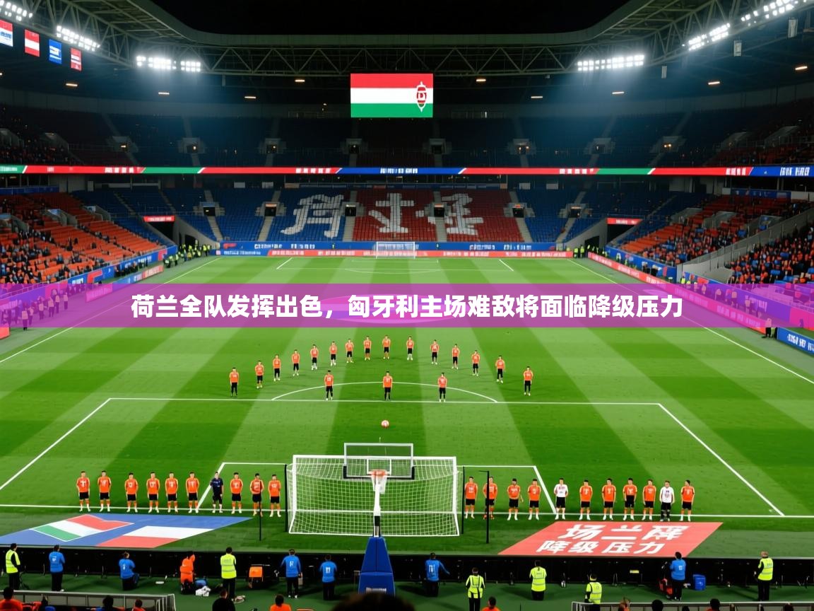 荷兰全队发挥出色，匈牙利主场难敌将面临降级压力
