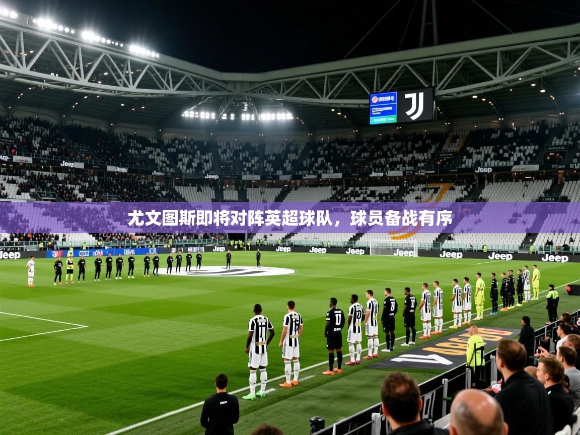 尤文图斯即将对阵英超球队，球员备战有序