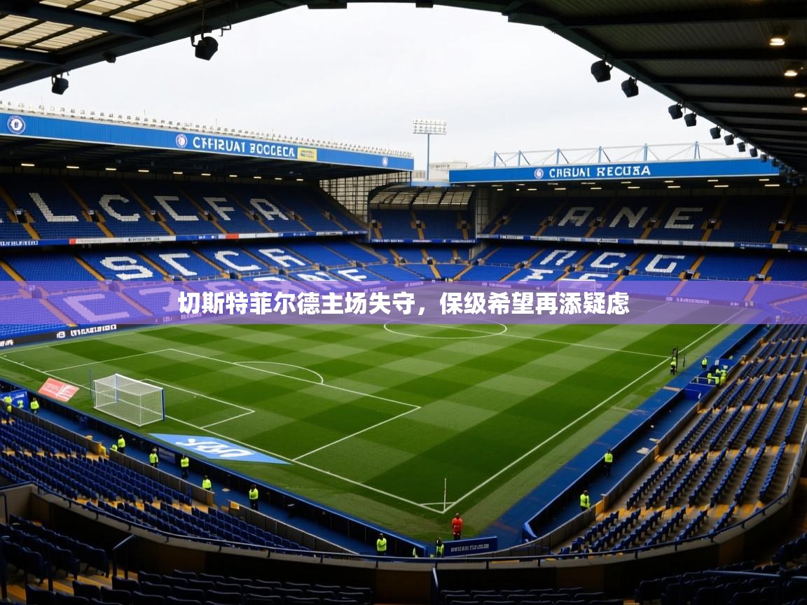 切斯特菲尔德主场失守，保级希望再添疑虑