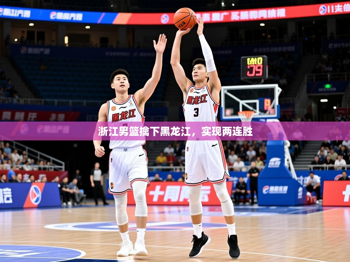 浙江男篮擒下黑龙江，实现两连胜
