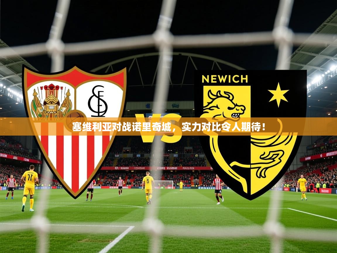塞维利亚对战诺里奇城，实力对比令人期待！