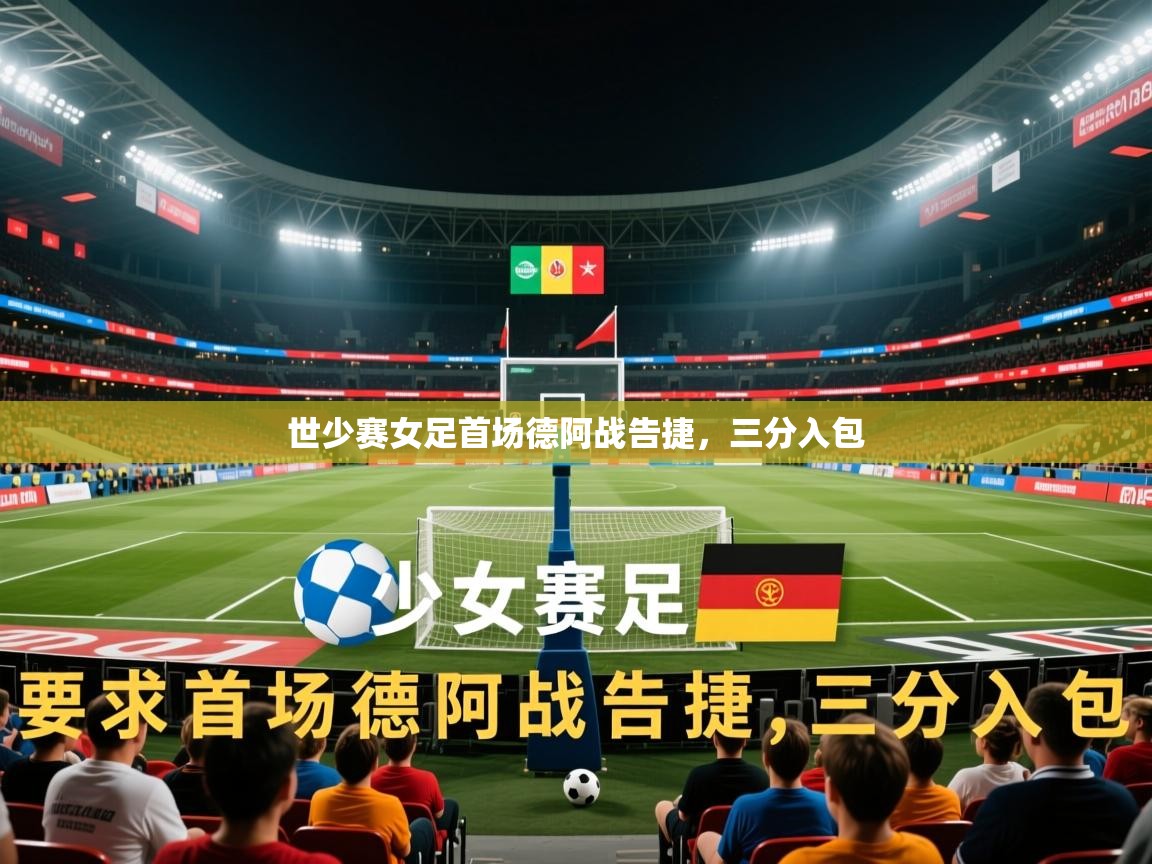 世少赛女足首场德阿战告捷，三分入包