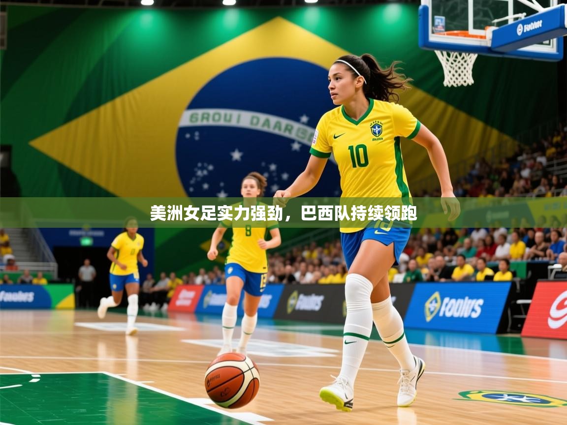 美洲女足实力强劲，巴西队持续领跑