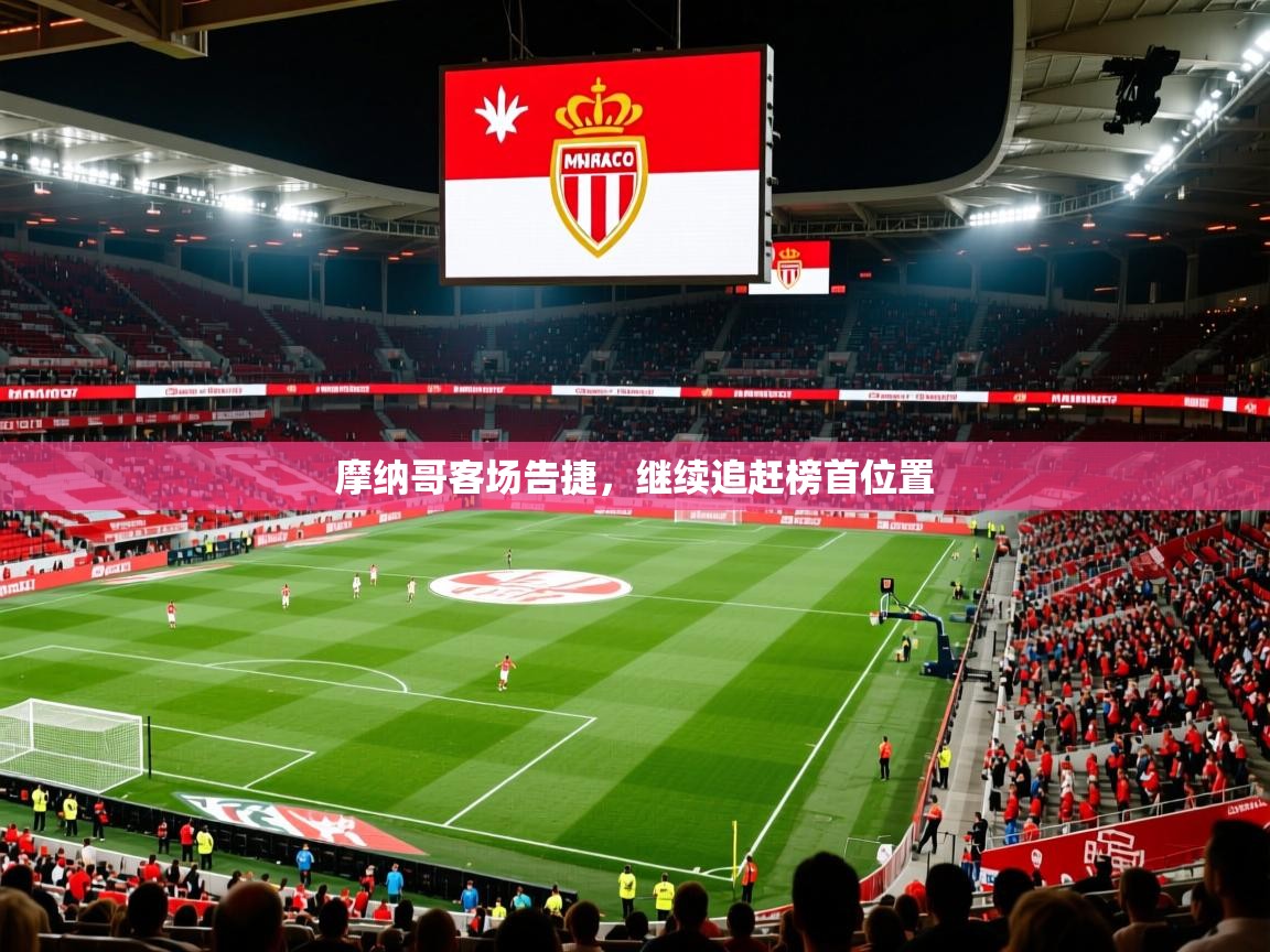 摩纳哥客场告捷,继续追赶榜首位置 摩纳哥客场告捷,继续追赶榜首位置