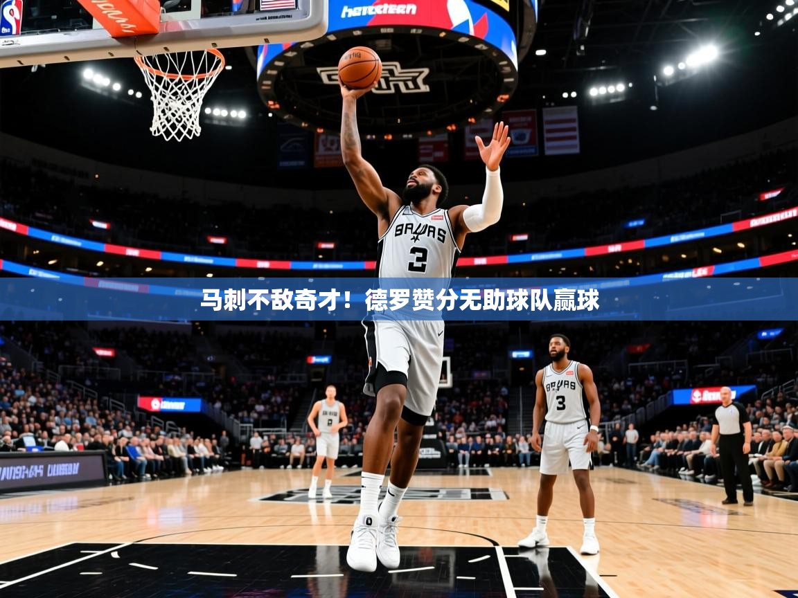 马刺不敌奇才!德罗赞分无助球队赢球 马刺不敌奇才!德罗赞分无助球队赢球