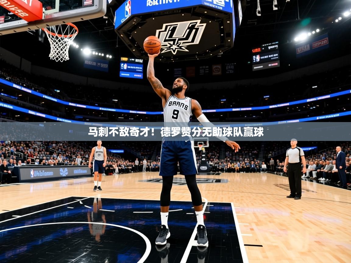 马刺不敌奇才!德罗赞分无助球队赢球 马刺不敌奇才!德罗赞分无助球队赢球