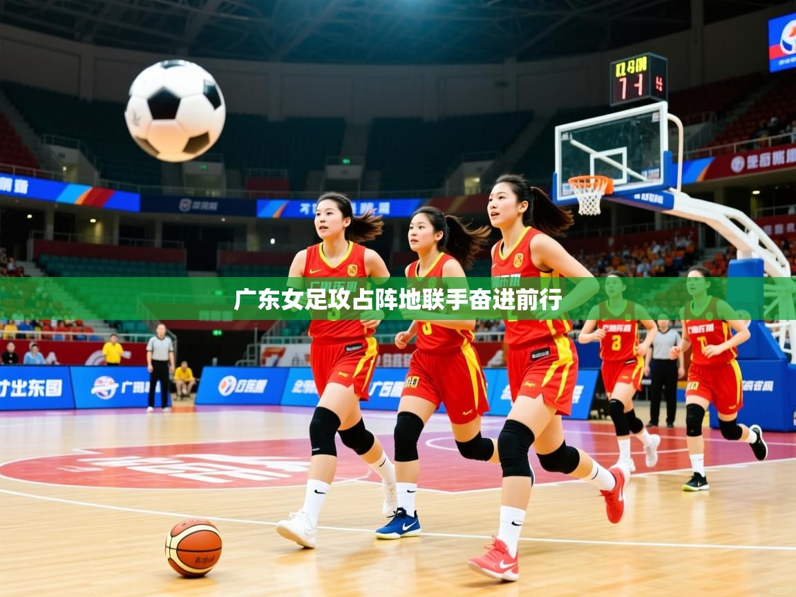 广东女足攻占阵地联手奋进前行